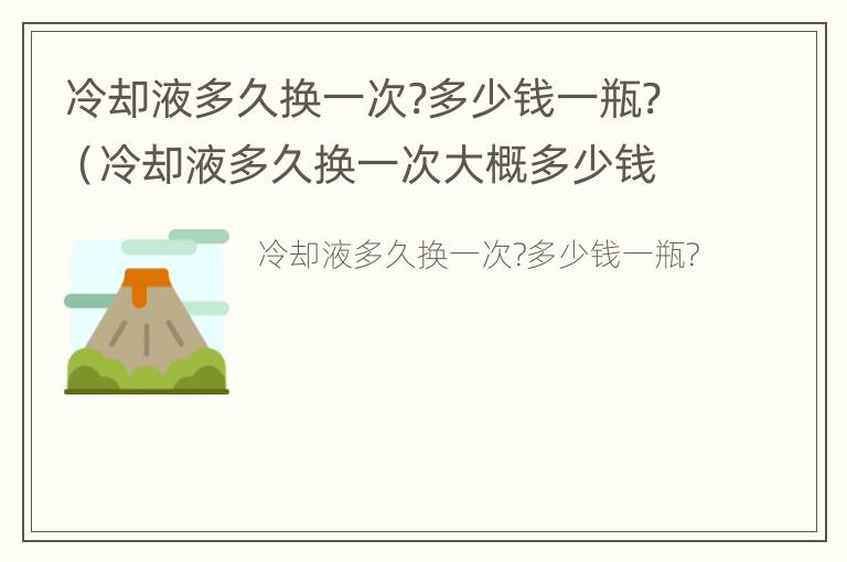 冷却液多久换一次?多少钱一瓶?（冷却液多久换一次大概多少钱）