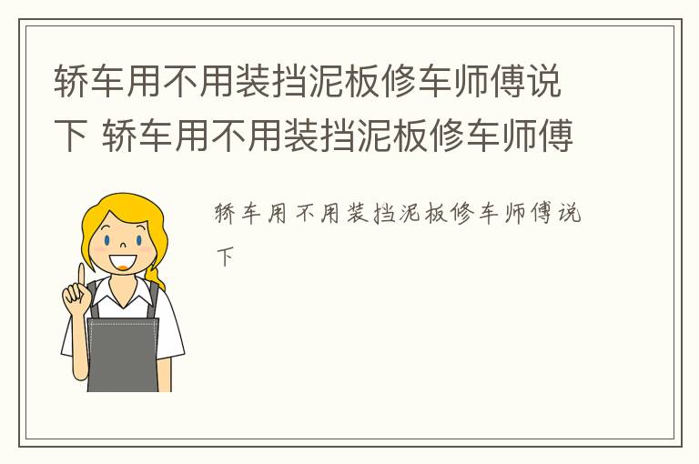 轿车用不用装挡泥板修车师傅说下 轿车用不用装挡泥板修车师傅说下雨了