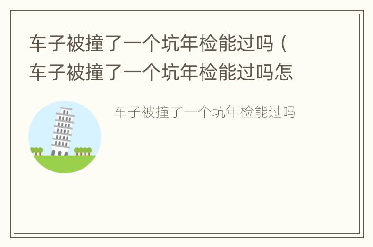 车子被撞了一个坑年检能过吗（车子被撞了一个坑年检能过吗怎么办）