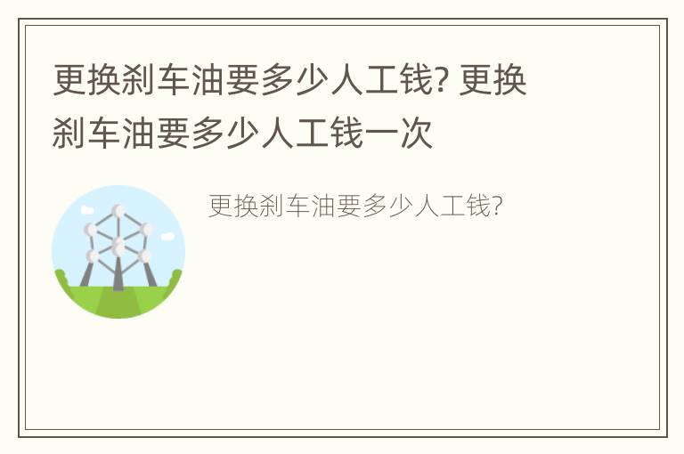 更换刹车油要多少人工钱? 更换刹车油要多少人工钱一次