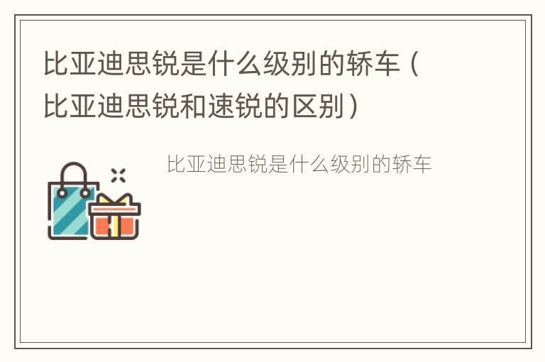 比亚迪思锐是什么级别的轿车（比亚迪思锐和速锐的区别）