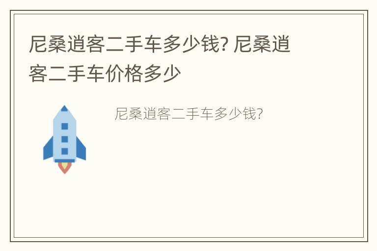 尼桑逍客二手车多少钱? 尼桑逍客二手车价格多少