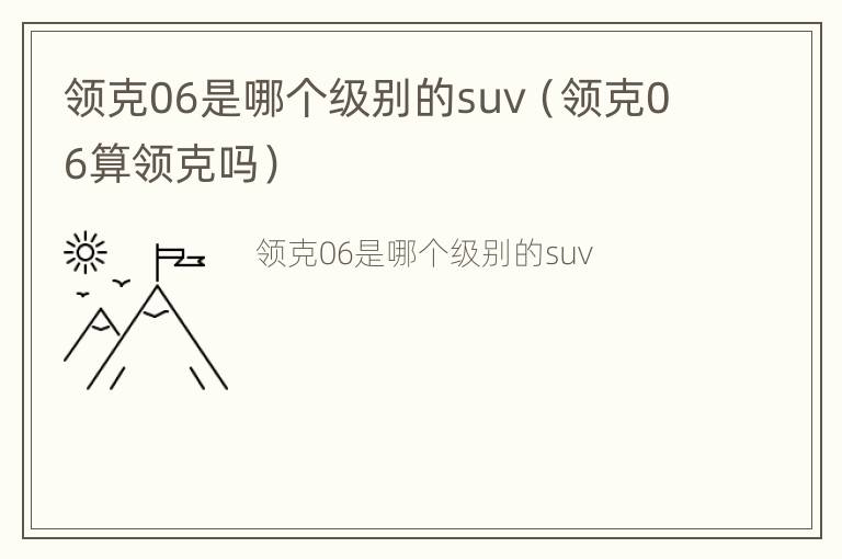 领克06是哪个级别的suv（领克06算领克吗）