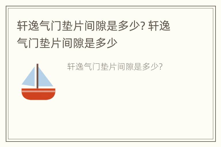 轩逸气门垫片间隙是多少? 轩逸气门垫片间隙是多少