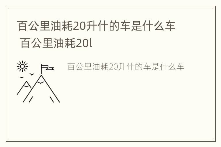 百公里油耗20升什的车是什么车 百公里油耗20l