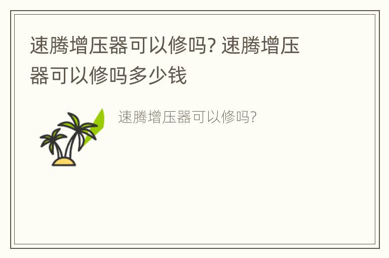 速腾增压器可以修吗? 速腾增压器可以修吗多少钱