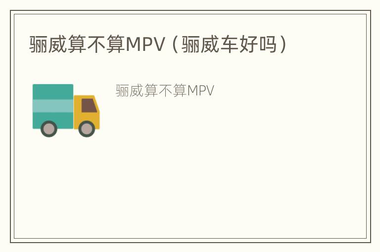 骊威算不算MPV（骊威车好吗）