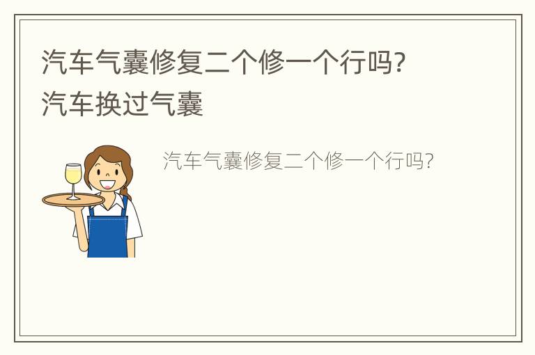 汽车气囊修复二个修一个行吗? 汽车换过气囊