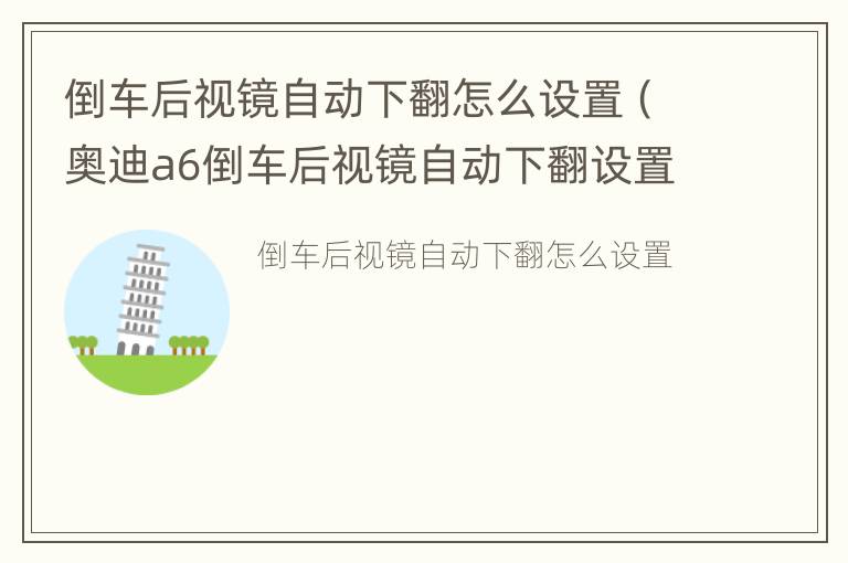 倒车后视镜自动下翻怎么设置（奥迪a6倒车后视镜自动下翻设置）