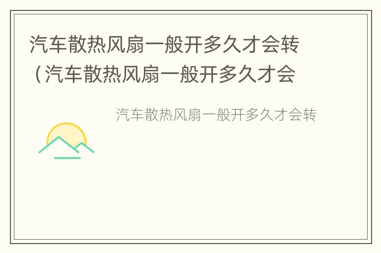 汽车散热风扇一般开多久才会转（汽车散热风扇一般开多久才会转轿车空调AUTO什么意思）