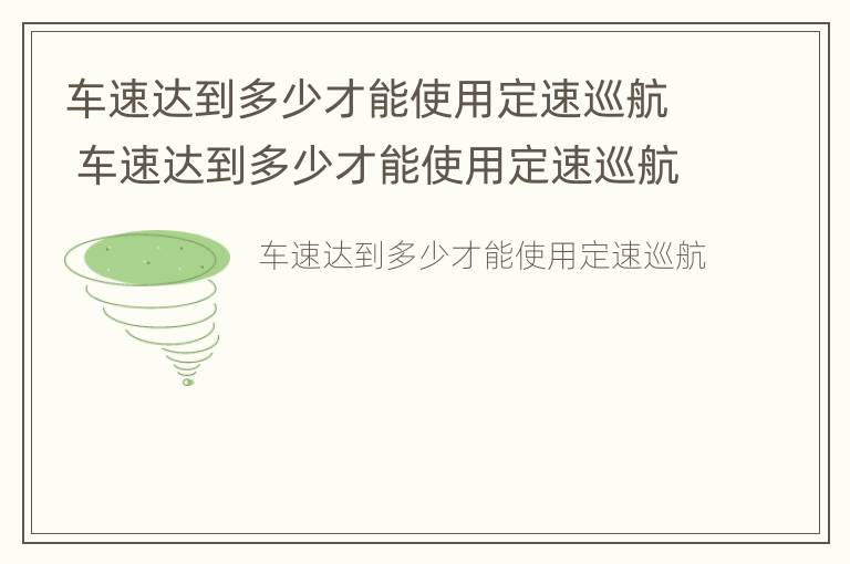 车速达到多少才能使用定速巡航 车速达到多少才能使用定速巡航功能