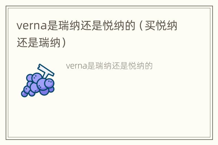 verna是瑞纳还是悦纳的（买悦纳还是瑞纳）