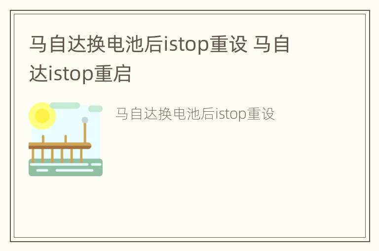 马自达换电池后istop重设 马自达istop重启