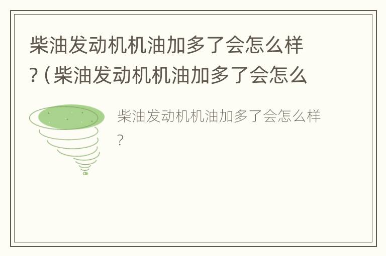 柴油发动机机油加多了会怎么样?（柴油发动机机油加多了会怎么样吗）