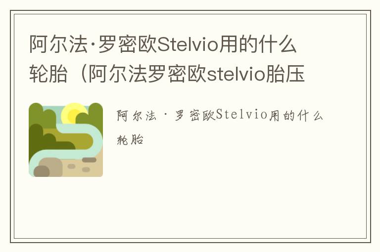 阿尔法·罗密欧Stelvio用的什么轮胎（阿尔法罗密欧stelvio胎压多少正常）