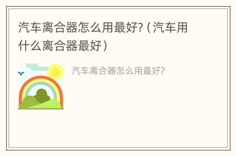 汽车离合器怎么用最好?（汽车用什么离合器最好）