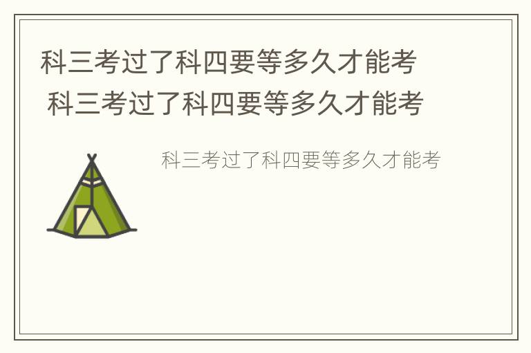 科三考过了科四要等多久才能考 科三考过了科四要等多久才能考上海