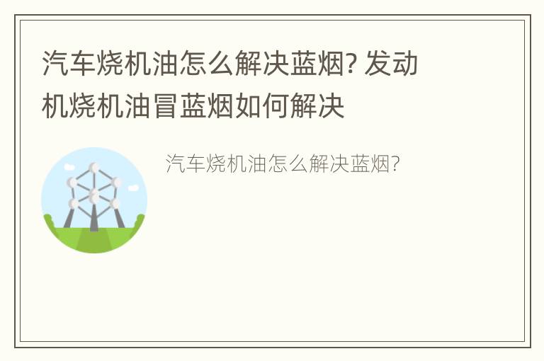 汽车烧机油怎么解决蓝烟? 发动机烧机油冒蓝烟如何解决