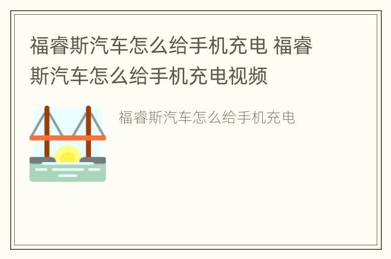 福睿斯汽车怎么给手机充电 福睿斯汽车怎么给手机充电视频