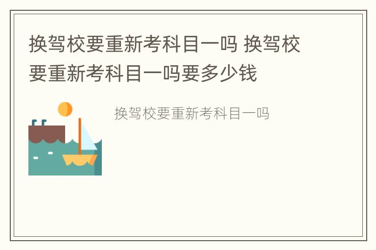 换驾校要重新考科目一吗 换驾校要重新考科目一吗要多少钱