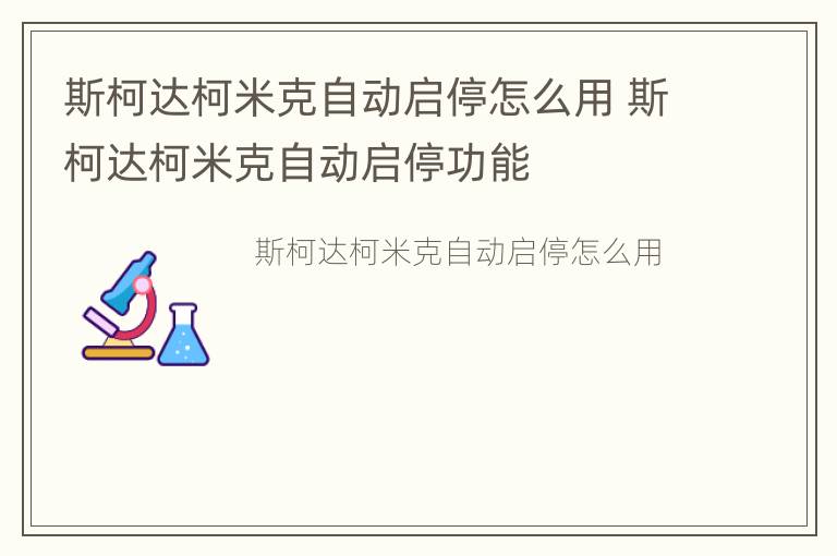 斯柯达柯米克自动启停怎么用 斯柯达柯米克自动启停功能