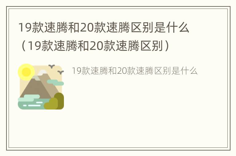 19款速腾和20款速腾区别是什么（19款速腾和20款速腾区别）