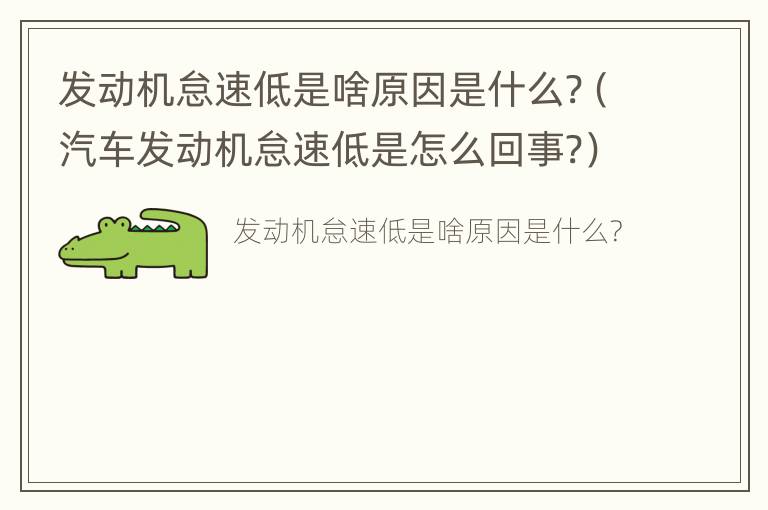 发动机怠速低是啥原因是什么?（汽车发动机怠速低是怎么回事?）