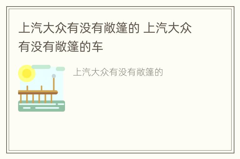 上汽大众有没有敞篷的 上汽大众有没有敞篷的车