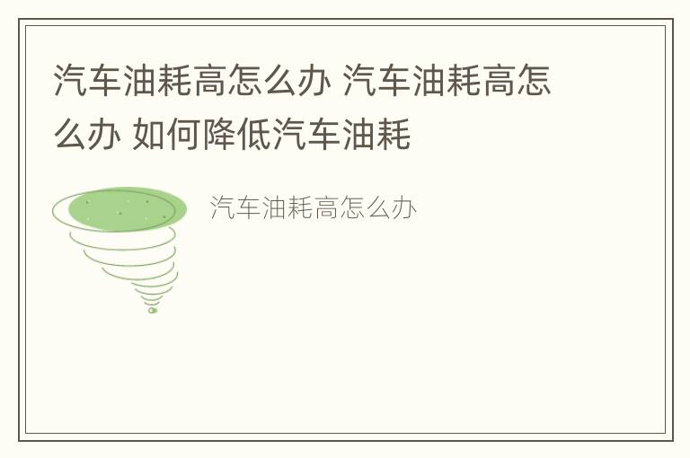 汽车油耗高怎么办 汽车油耗高怎么办 如何降低汽车油耗