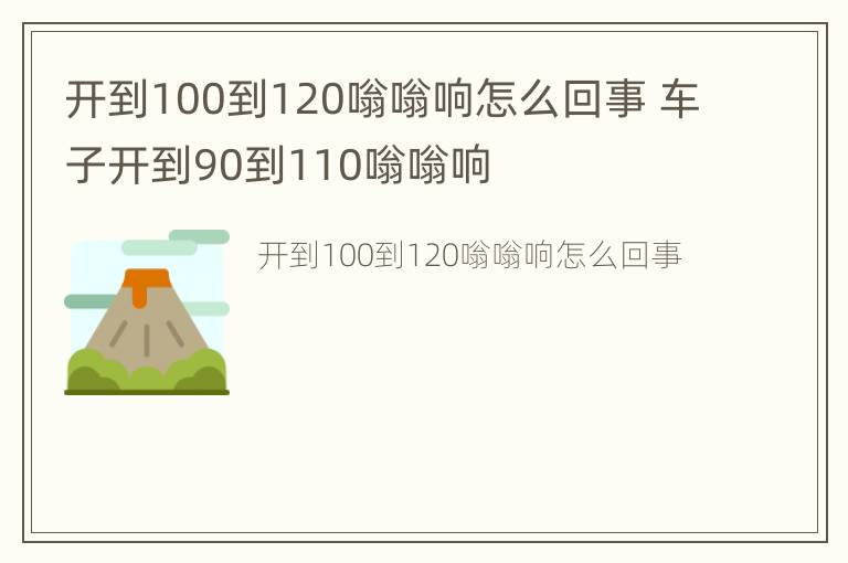 开到100到120嗡嗡响怎么回事 车子开到90到110嗡嗡响