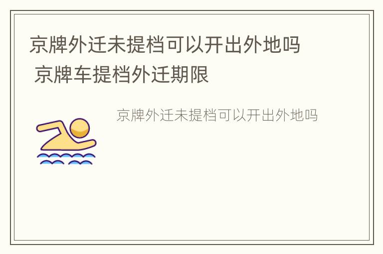 京牌外迁未提档可以开出外地吗 京牌车提档外迁期限