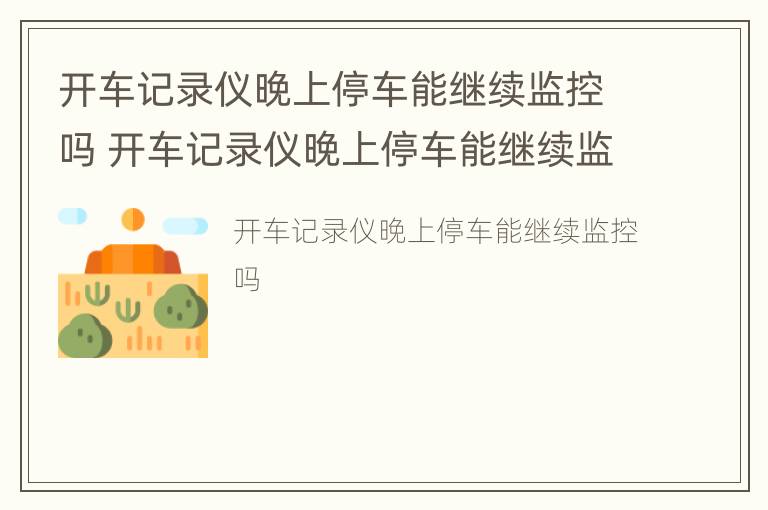 开车记录仪晚上停车能继续监控吗 开车记录仪晚上停车能继续监控吗视频