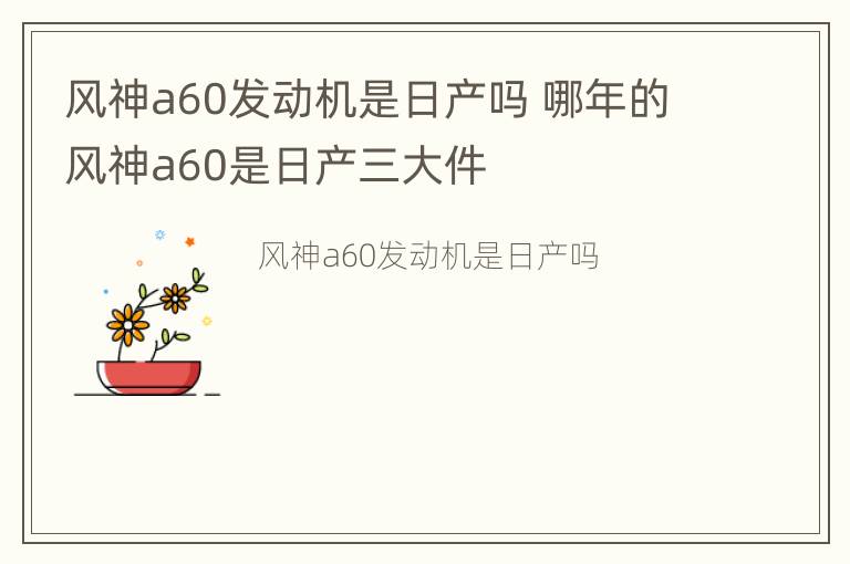 风神a60发动机是日产吗 哪年的风神a60是日产三大件