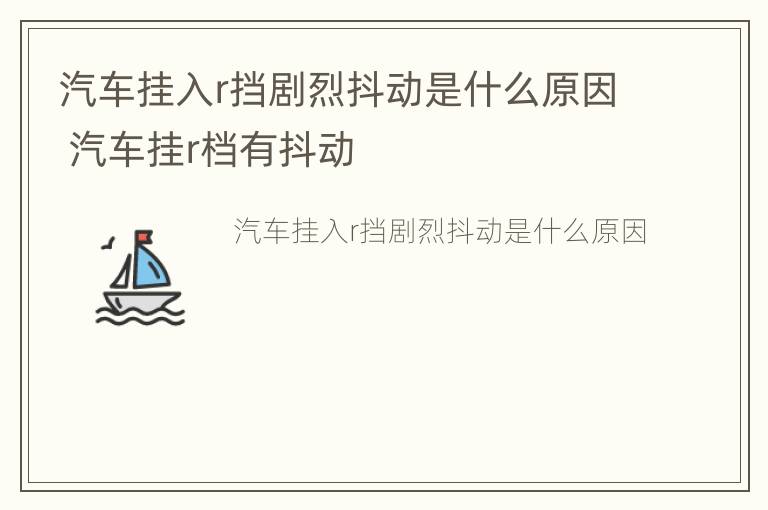 汽车挂入r挡剧烈抖动是什么原因 汽车挂r档有抖动