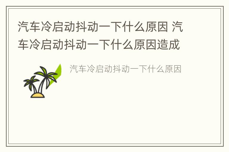 汽车冷启动抖动一下什么原因 汽车冷启动抖动一下什么原因造成的