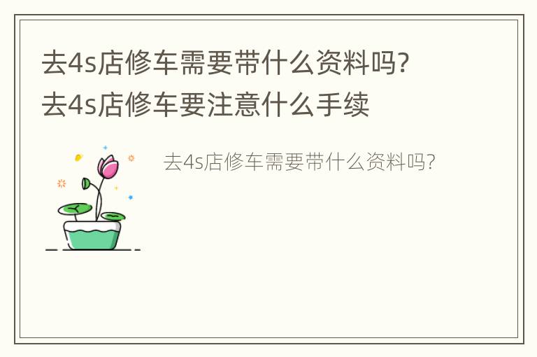 去4s店修车需要带什么资料吗? 去4s店修车要注意什么手续