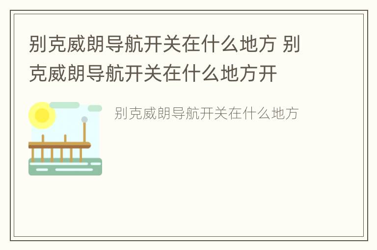 别克威朗导航开关在什么地方 别克威朗导航开关在什么地方开