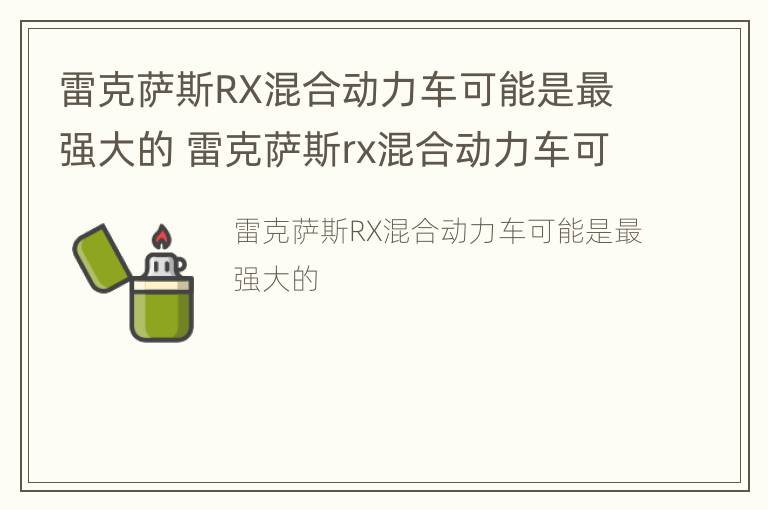 雷克萨斯RX混合动力车可能是最强大的 雷克萨斯rx混合动力车可能是最强大的车吗