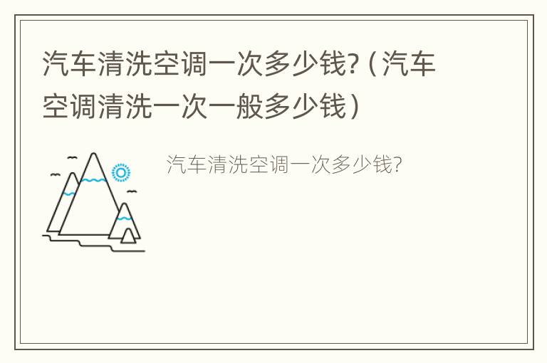 汽车清洗空调一次多少钱?（汽车空调清洗一次一般多少钱）