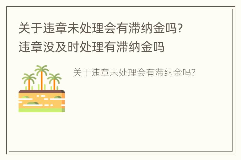 关于违章未处理会有滞纳金吗? 违章没及时处理有滞纳金吗