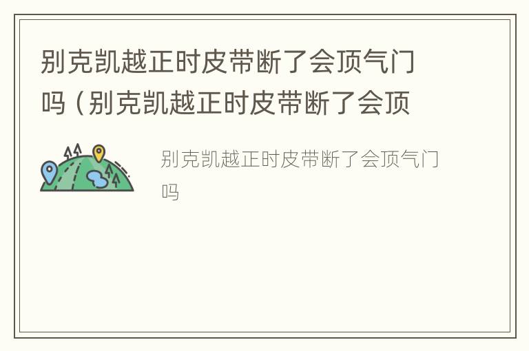 别克凯越正时皮带断了会顶气门吗（别克凯越正时皮带断了会顶气门吗怎么办）