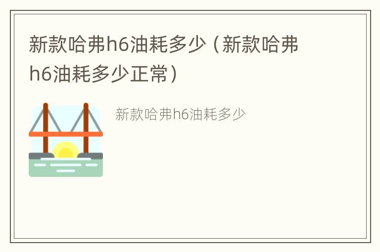 新款哈弗h6油耗多少（新款哈弗h6油耗多少正常）