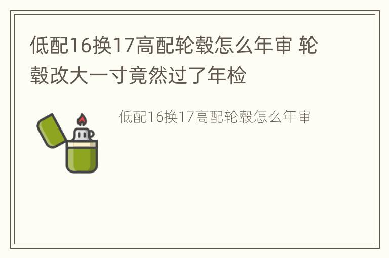 低配16换17高配轮毂怎么年审 轮毂改大一寸竟然过了年检