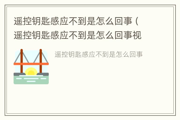 遥控钥匙感应不到是怎么回事（遥控钥匙感应不到是怎么回事视频）