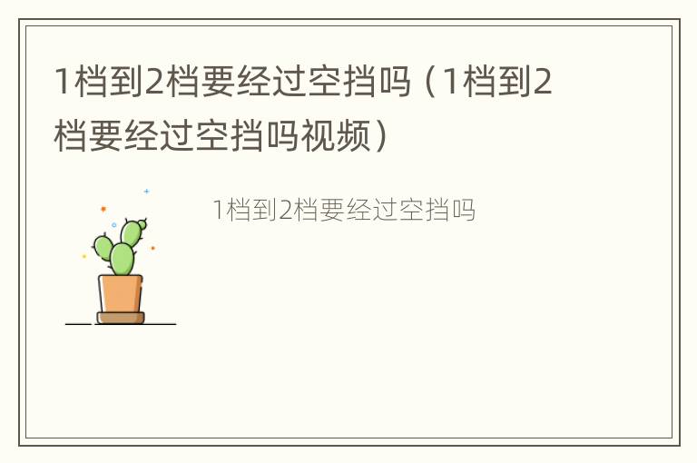 1档到2档要经过空挡吗（1档到2档要经过空挡吗视频）