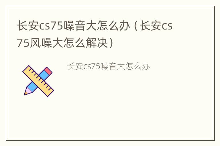 长安cs75噪音大怎么办（长安cs75风噪大怎么解决）