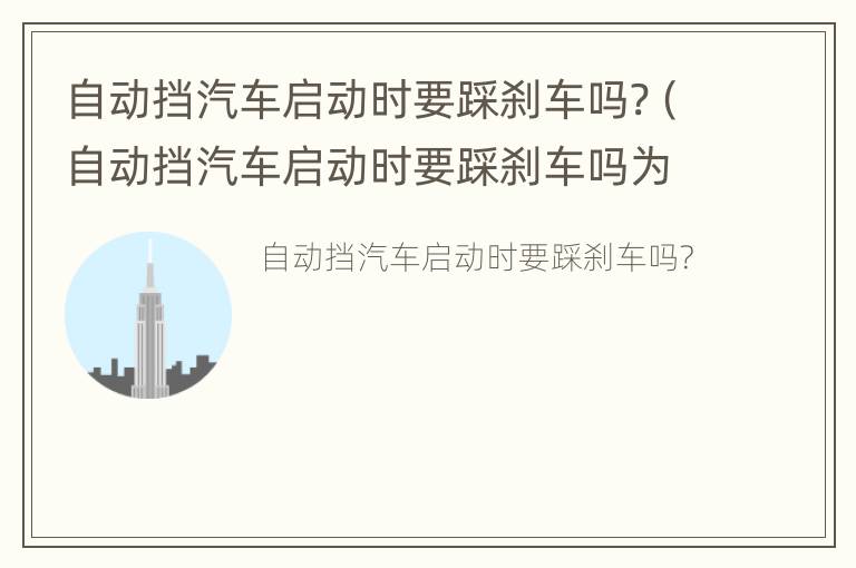 自动挡汽车启动时要踩刹车吗?（自动挡汽车启动时要踩刹车吗为什么）