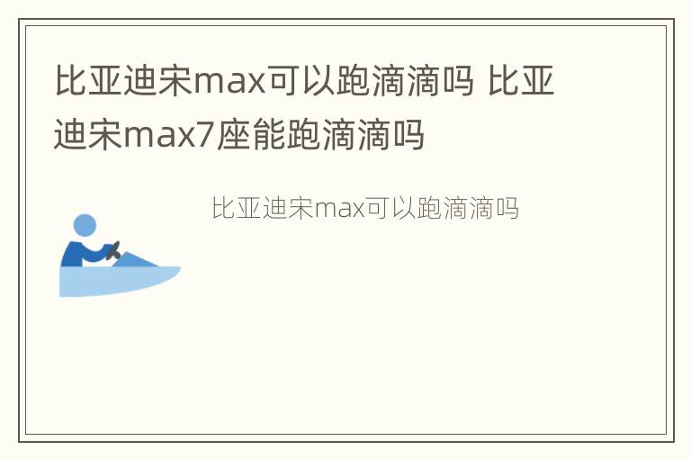 比亚迪宋max可以跑滴滴吗 比亚迪宋max7座能跑滴滴吗