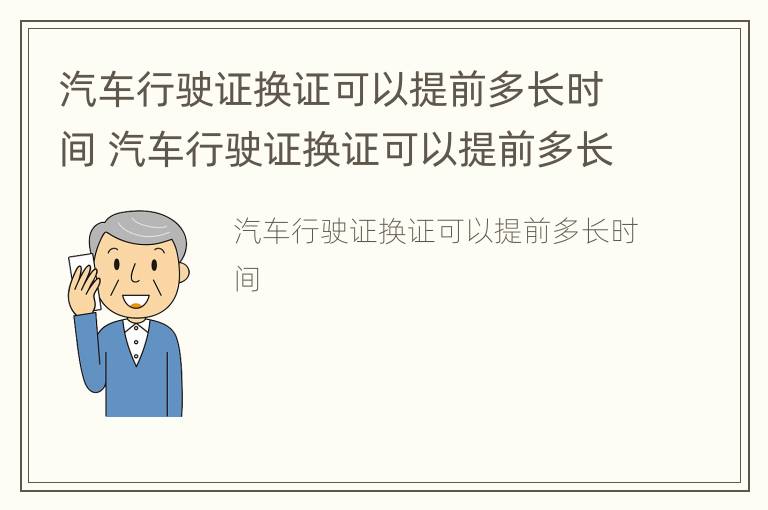 汽车行驶证换证可以提前多长时间 汽车行驶证换证可以提前多长时间换证