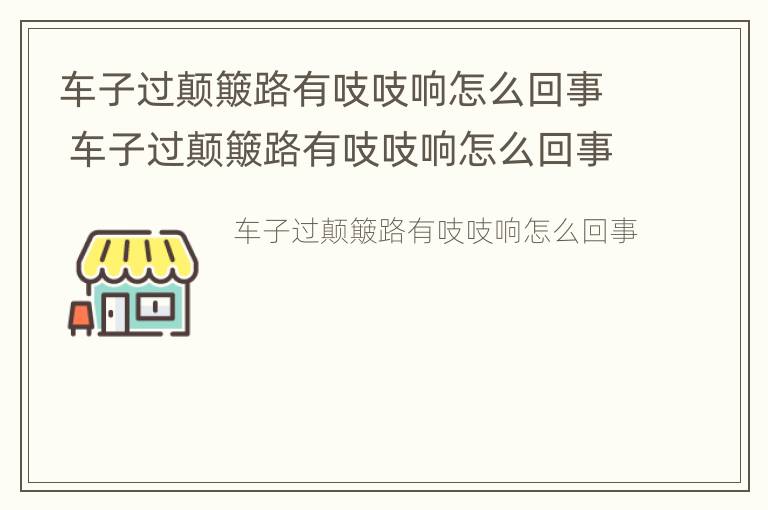 车子过颠簸路有吱吱响怎么回事 车子过颠簸路有吱吱响怎么回事视频